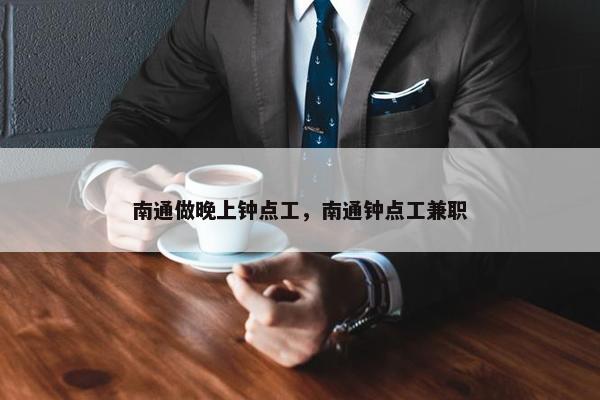 南通做晚上钟点工，南通钟点工兼职