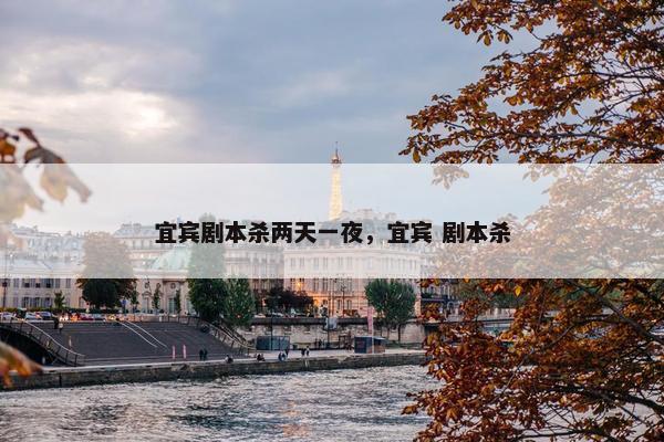 宜宾剧本杀两天一夜，宜宾 剧本杀