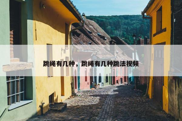 跳绳有几种，跳绳有几种跳法视频