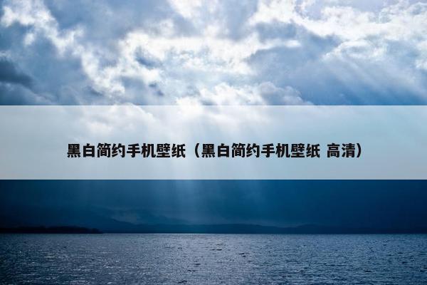 黑白简约手机壁纸（黑白简约手机壁纸 高清）