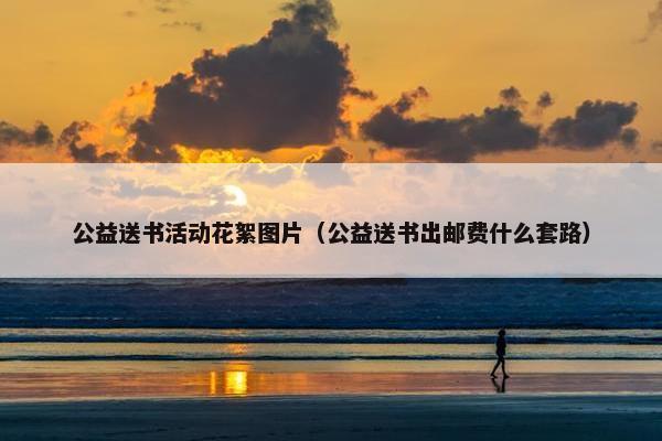 公益送书活动花絮图片（公益送书出邮费什么套路）