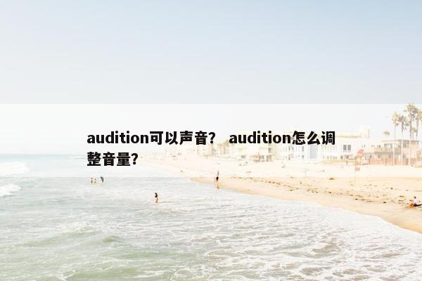 audition可以声音？ audition怎么调整音量？