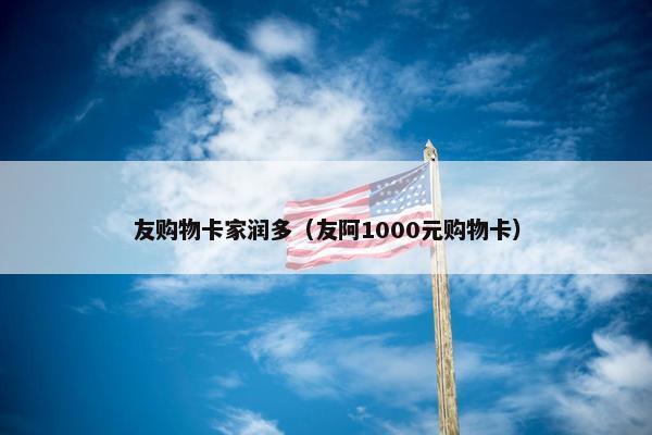 友购物卡家润多（友阿1000元购物卡）