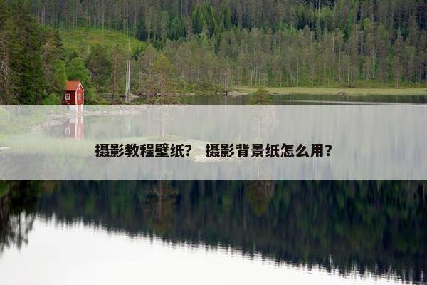 摄影教程壁纸？ 摄影背景纸怎么用？