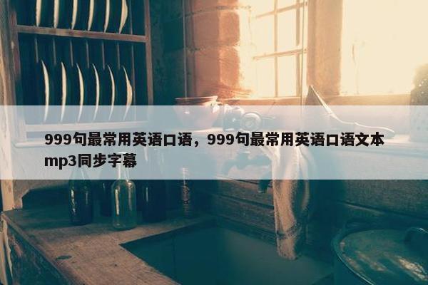 999句最常用英语口语，999句最常用英语口语文本mp3同步字幕