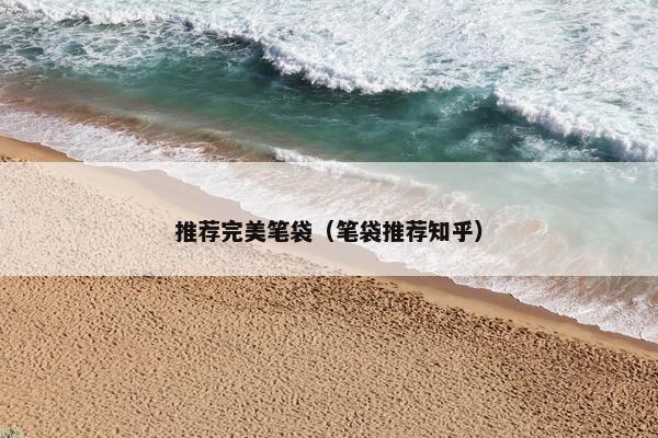 推荐完美笔袋（笔袋推荐知乎）