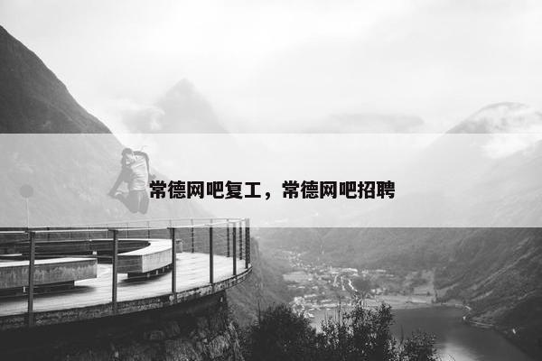 常德网吧复工，常德网吧招聘