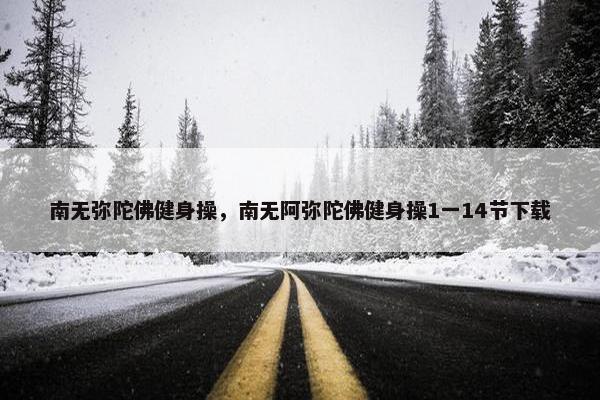 南无弥陀佛健身操，南无阿弥陀佛健身操1一14节下载