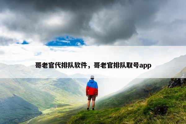 哥老官代排队软件，哥老官排队取号app