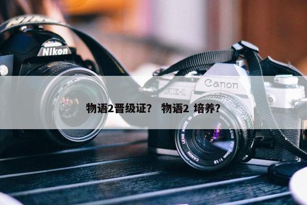 物语2晋级证？ 物语2 培养？