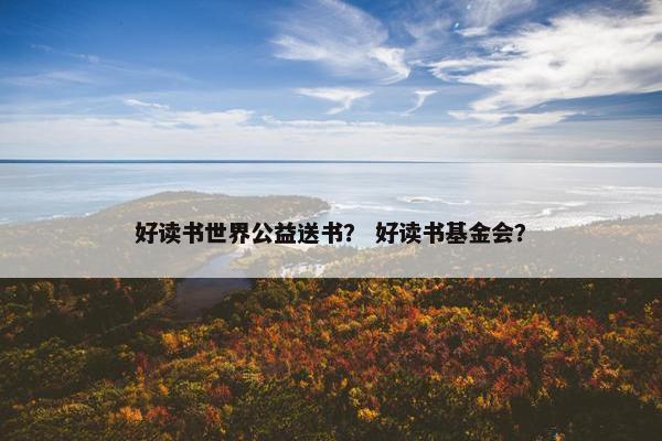 好读书世界公益送书？ 好读书基金会？