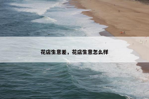 花店生意差，花店生意怎么样