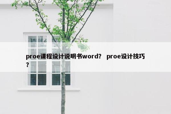 proe课程设计说明书word？ proe设计技巧？