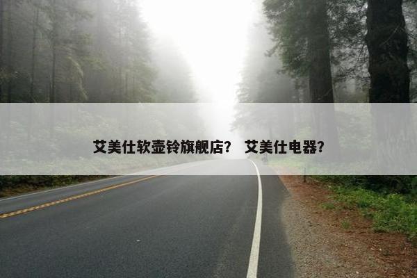 艾美仕软壶铃旗舰店？ 艾美仕电器？