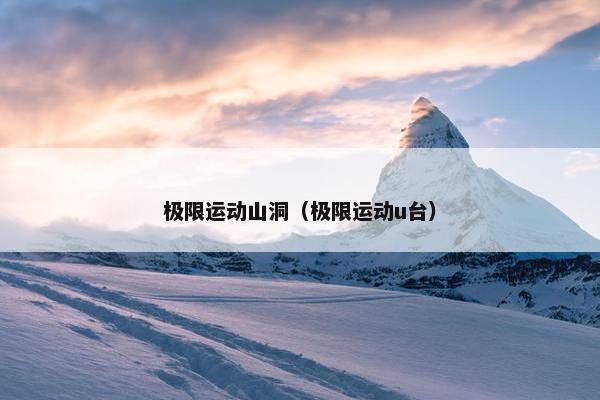 极限运动山洞（极限运动u台）