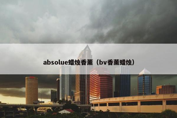absolue蜡烛香薰（bv香薰蜡烛）
