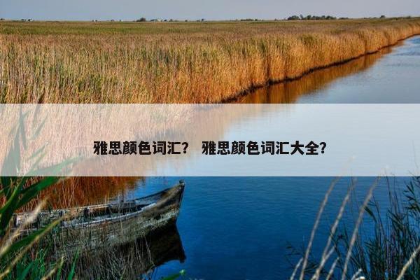 雅思颜色词汇？ 雅思颜色词汇大全？