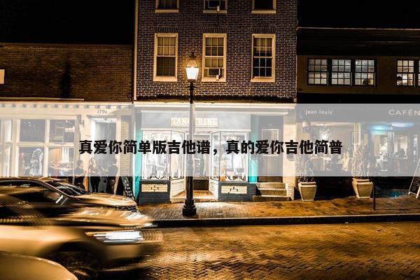 真爱你简单版吉他谱，真的爱你吉他简普