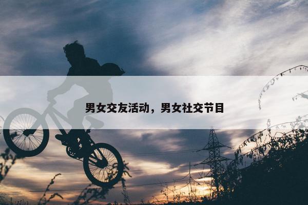 男女交友活动，男女社交节目