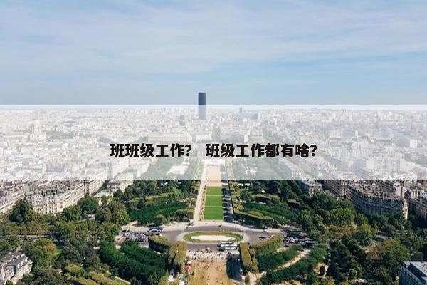 班班级工作？ 班级工作都有啥？