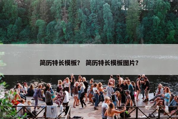 简历特长模板？ 简历特长模板图片？