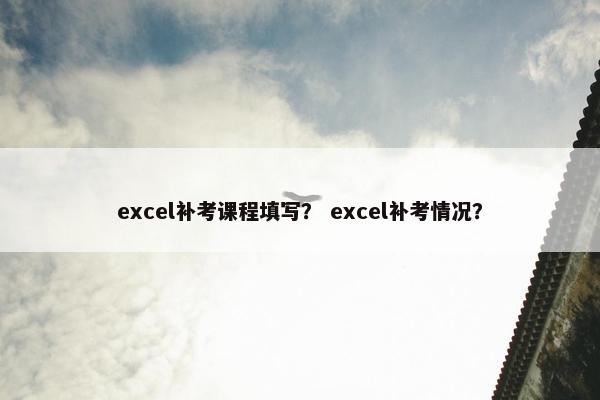 excel补考课程填写？ excel补考情况？