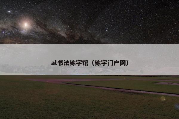 al书法练字馆（练字门户网）