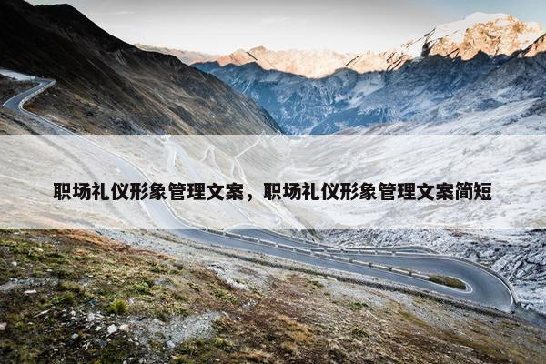 职场礼仪形象管理文案，职场礼仪形象管理文案简短