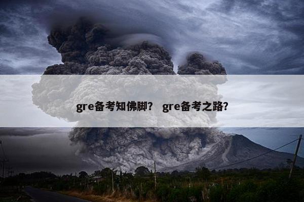 gre备考知佛脚？ gre备考之路？