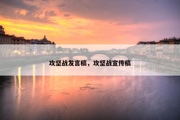 攻坚战发言稿，攻坚战宣传稿
