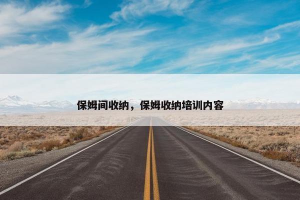 保姆间收纳，保姆收纳培训内容