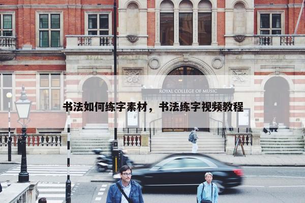 书法如何练字素材，书法练字视频教程