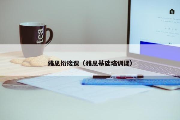 雅思衔接课（雅思基础培训课）