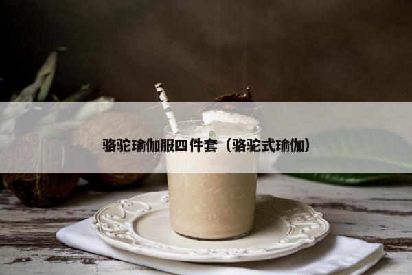骆驼瑜伽服四件套（骆驼式瑜伽）