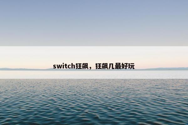 switch狂飙，狂飙几最好玩