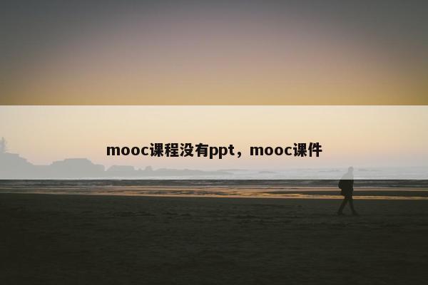 mooc课程没有ppt，mooc课件