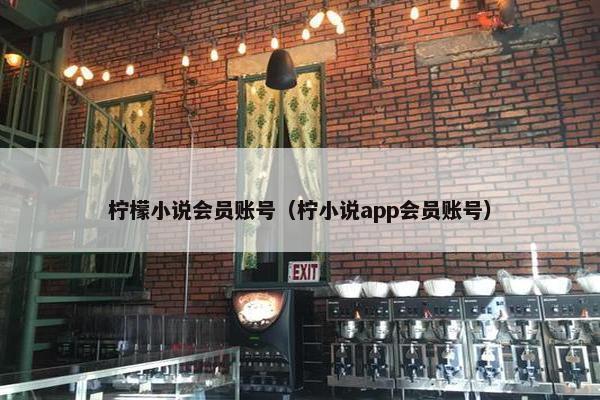 柠檬小说会员账号（柠小说app会员账号）