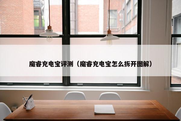 魔睿充电宝评测（魔睿充电宝怎么拆开图解）