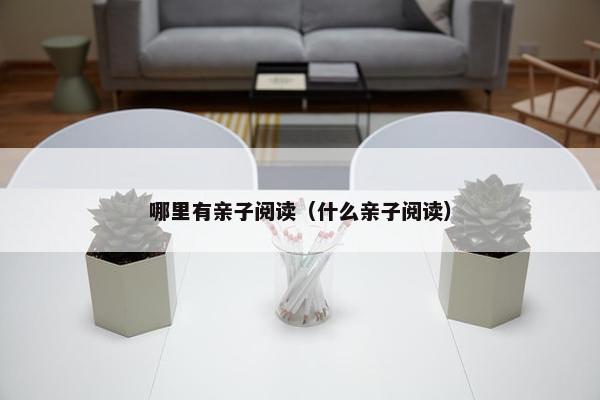 哪里有亲子阅读（什么亲子阅读）