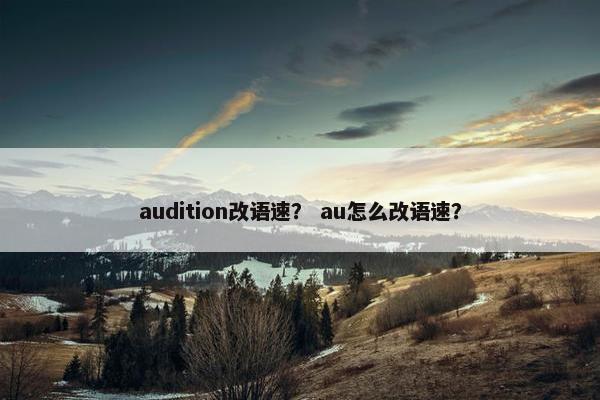 audition改语速？ au怎么改语速？
