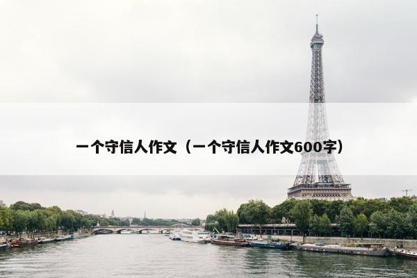 一个守信人作文（一个守信人作文600字）