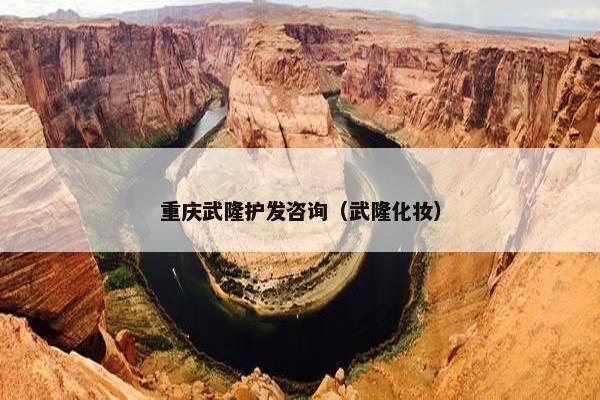 重庆武隆护发咨询（武隆化妆）