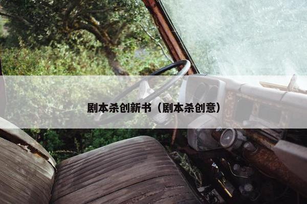 剧本杀创新书（剧本杀创意）