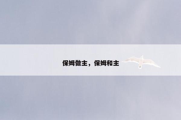 保姆做主，保姆和主