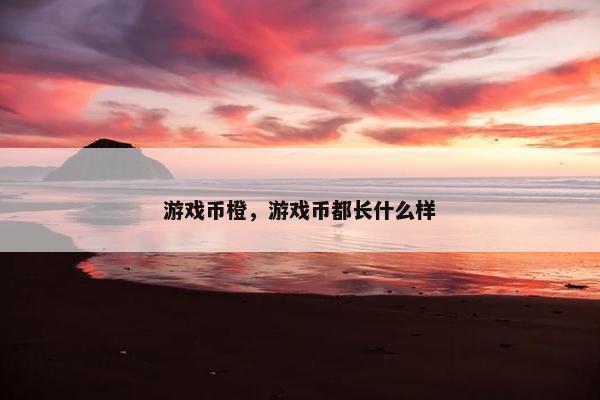 游戏币橙，游戏币都长什么样