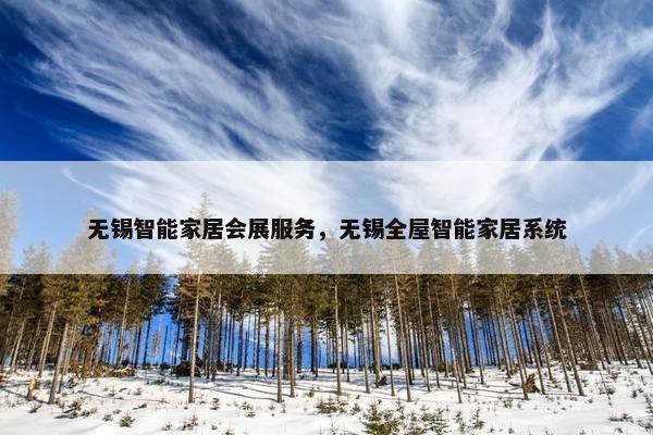 无锡智能家居会展服务，无锡全屋智能家居系统
