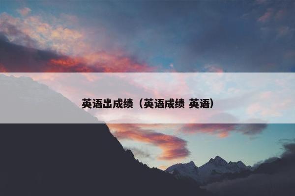 英语出成绩（英语成绩 英语）