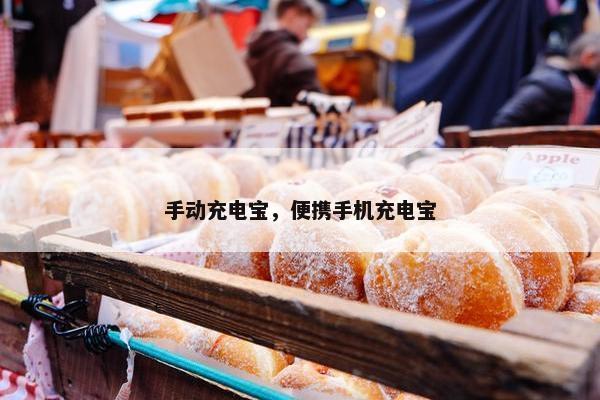 手动充电宝，便携手机充电宝