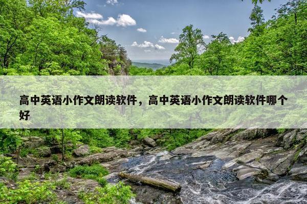 高中英语小作文朗读软件，高中英语小作文朗读软件哪个好