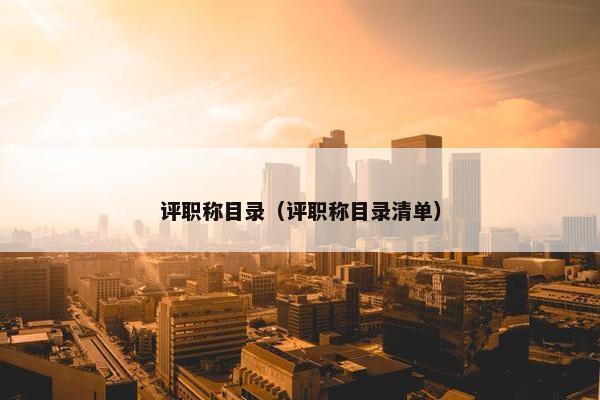 评职称目录（评职称目录清单）